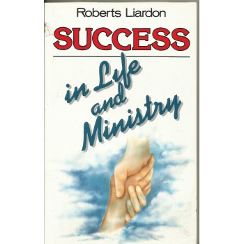 Success in Life and Ministry by Roberts Liardon